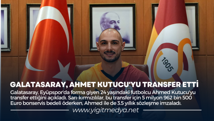 GALATASARAY, AHMED KUTUCU’YU TRANSFER ETTİ