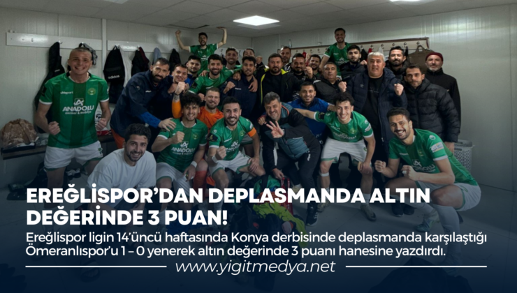 EREĞLİSPOR’DAN DEPLASMANDA ALTIN DEĞERİNDE 3 PUAN!