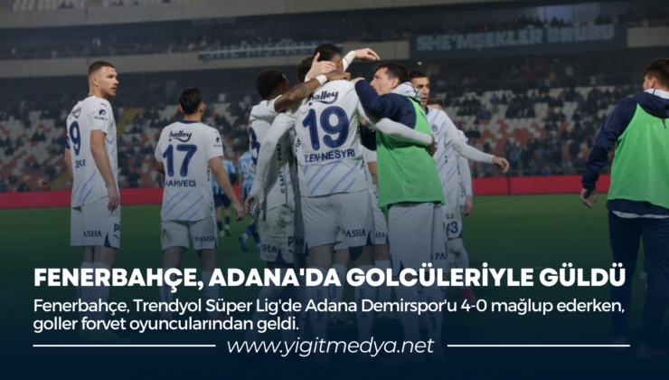 FENERBAHÇE, ADANA’DA GOLCÜLERİYLE GÜLDÜ