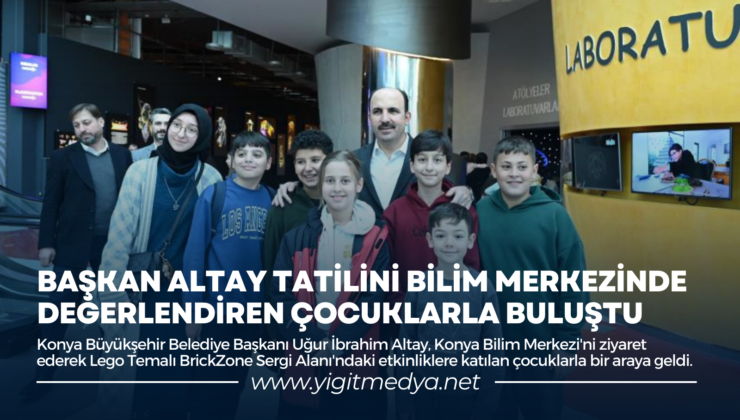 BAŞKAN ALTAY TATİLİNİ BİLİM MERKEZİNDE DEĞERLENDİREN ÇOCUKLARLA BULUŞTU