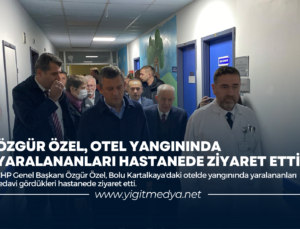 ÖZGÜR ÖZEL, OTEL YANGININDA YARALANANLARI HASTANEDE ZİYARET ETTİ