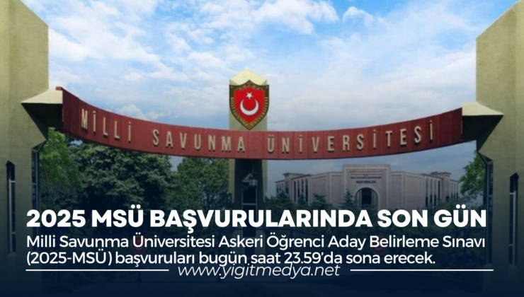 2025 MSÜ BAŞVURULARINDA SON GÜN