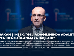 BAKAN ŞİMŞEK: “GELİR DAĞILIMINDA ADALET YENİDEN SAĞLANMAYA BAŞLADI”