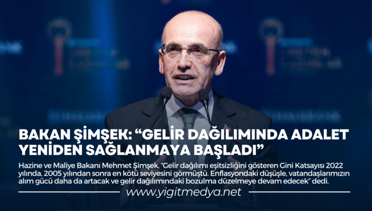 BAKAN ŞİMŞEK: “GELİR DAĞILIMINDA ADALET YENİDEN SAĞLANMAYA BAŞLADI”