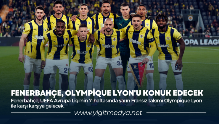 FENERBAHÇE, OLYMPİQUE LYON’U KONUK EDECEK