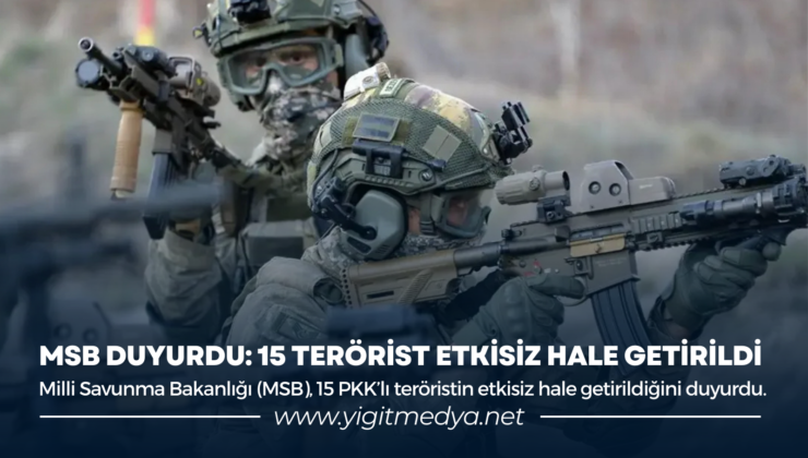 MSB DUYURDU: 15 TERÖRİST ETKİSİZ HALE GETİRİLDİ