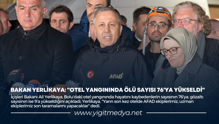 BAKAN YERLİKAYA: “OTEL YANGININDA ÖLÜ SAYISI 76’YA YÜKSELDİ”