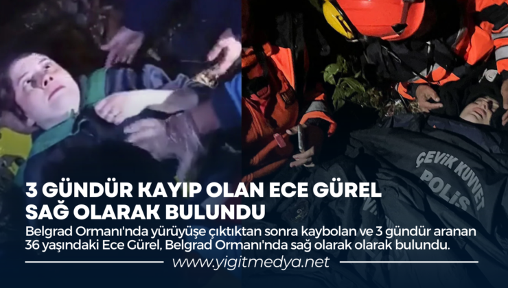 3 GÜNDÜR KAYIP OLAN ECE GÜREL SAĞ OLARAK BULUNDU