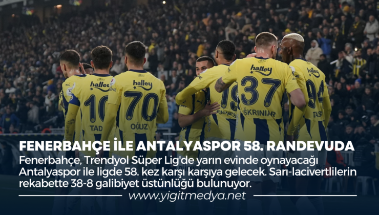 FENERBAHÇE İLE ANTALYASPOR 58. RANDEVUDA