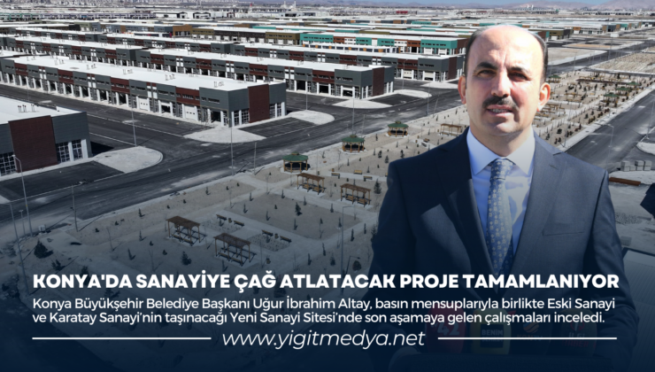 KONYA’DA SANAYİYE ÇAĞ ATLATACAK PROJE TAMAMLANIYOR