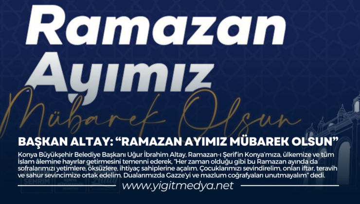 BAŞKAN ALTAY: “RAMAZAN AYIMIZ MÜBAREK OLSUN”