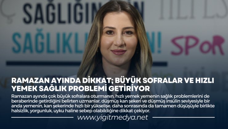 RAMAZAN AYINDA DİKKAT; BÜYÜK SOFRALAR VE HIZLI YEMEK SAĞLIK PROBLEMİ GETİRİYOR